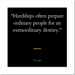 "Hardships often prepare ordinary people for an extraordinary destiny." - C.S. Lewis Inspirational Quote Posters and Art